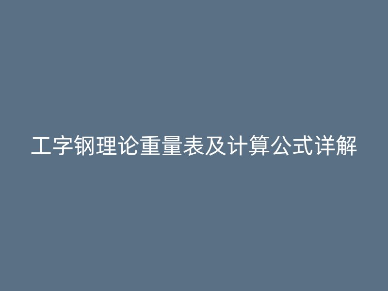 工字鋼理論重量表及計算公式詳解
