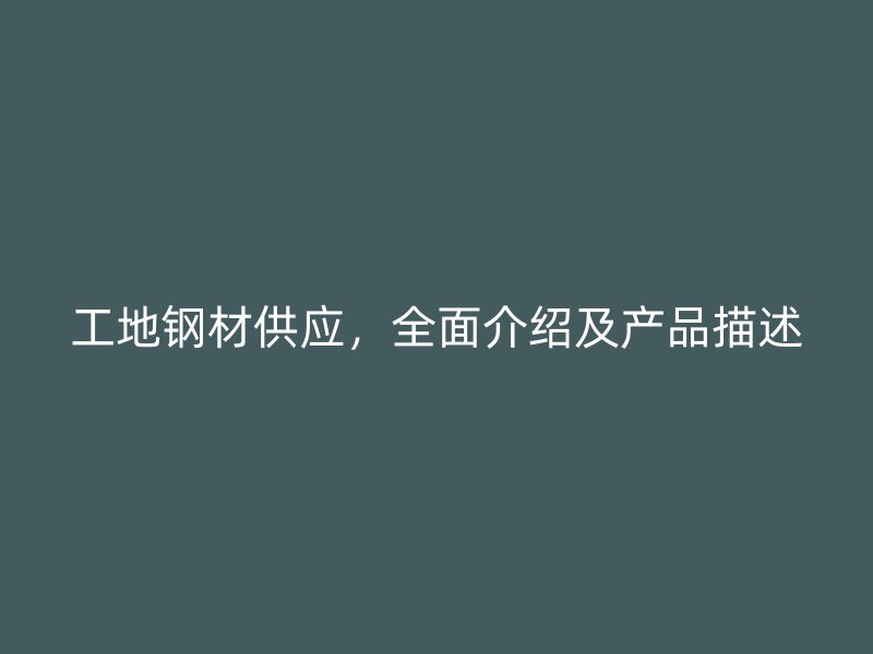 工地鋼材供應，全面介紹及產(chǎn)品描述