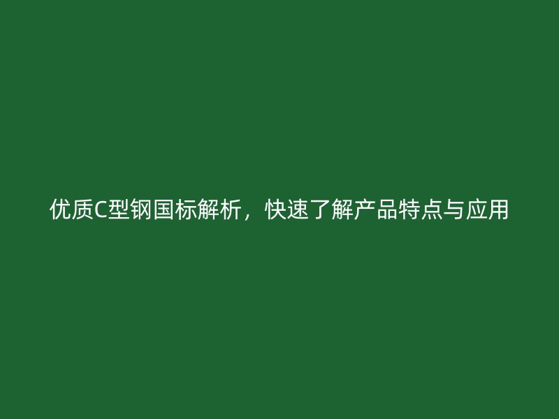 優(yōu)質(zhì)C型鋼國(guó)標(biāo)解析，快速了解產(chǎn)品特點(diǎn)與應(yīng)用