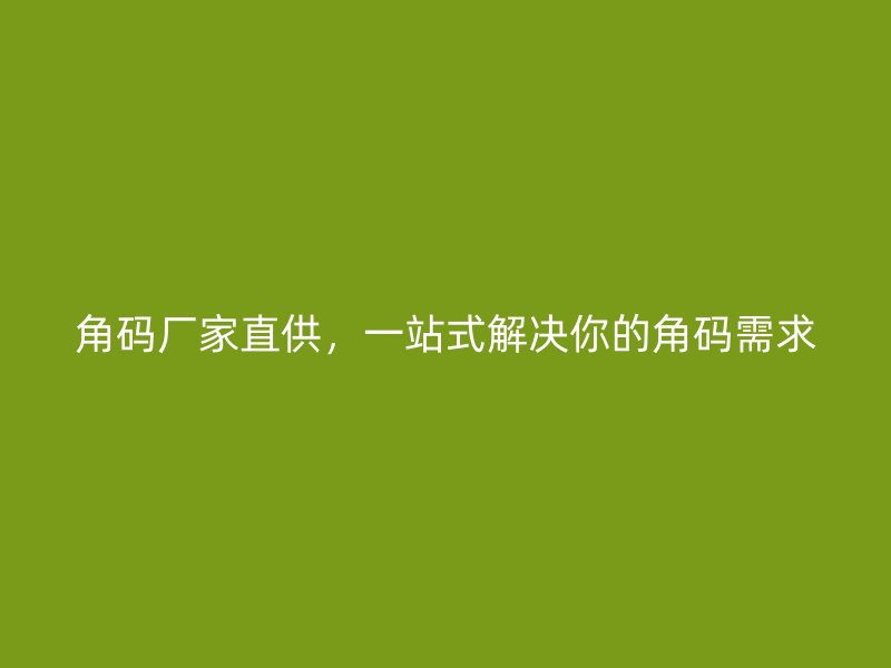 角碼廠家直供，一站式解決你的角碼需求