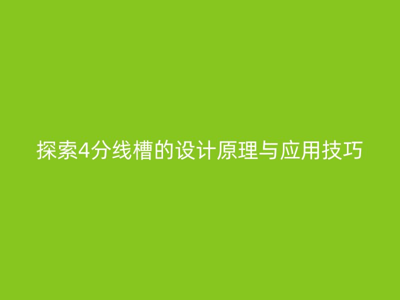 探索4分線槽的設(shè)計原理與應(yīng)用技巧