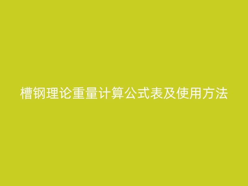 槽鋼理論重量計(jì)算公式表及使用方法