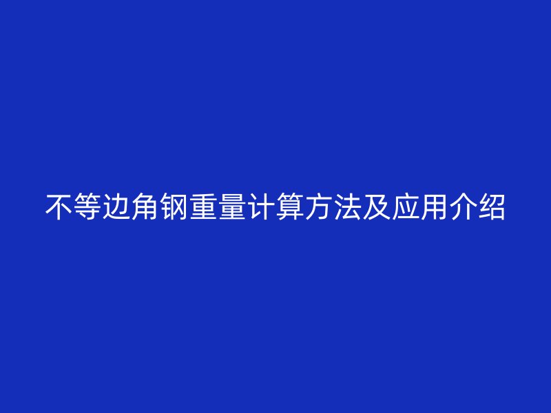 不等邊角鋼重量計算方法及應(yīng)用介紹