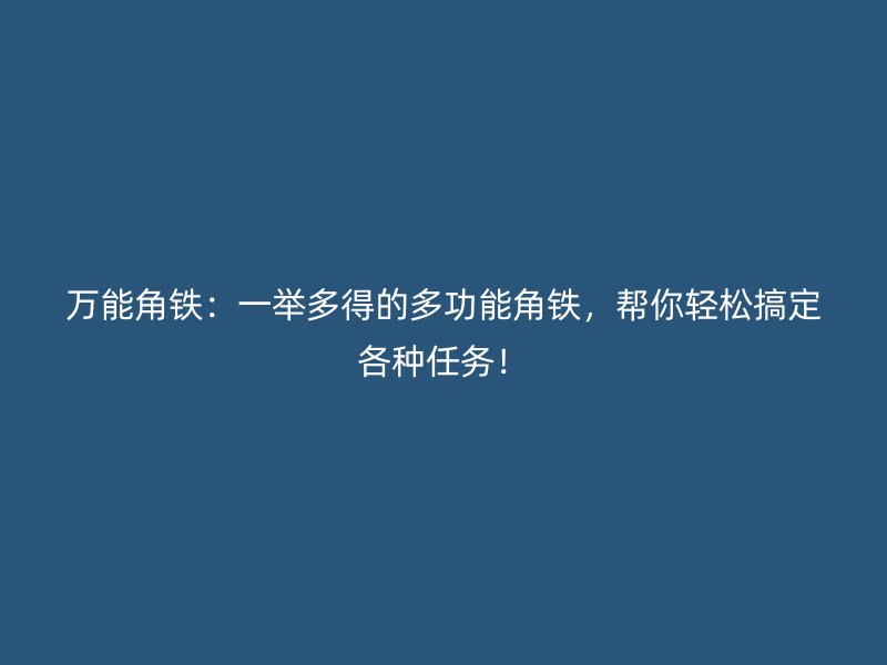 萬能角鐵：一舉多得的多功能角鐵，幫你輕松搞定各種任務！