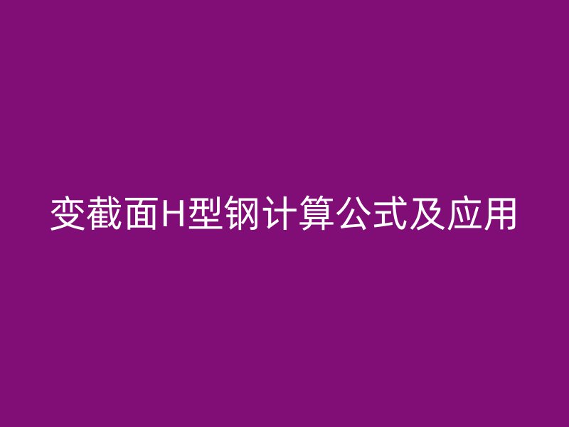 變截面H型鋼計算公式及應(yīng)用