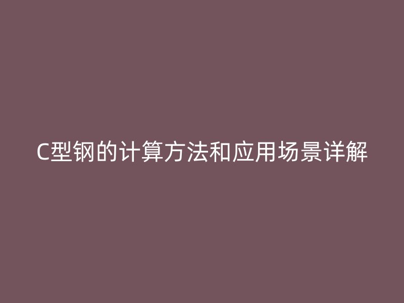 C型鋼的計算方法和應用場景詳解