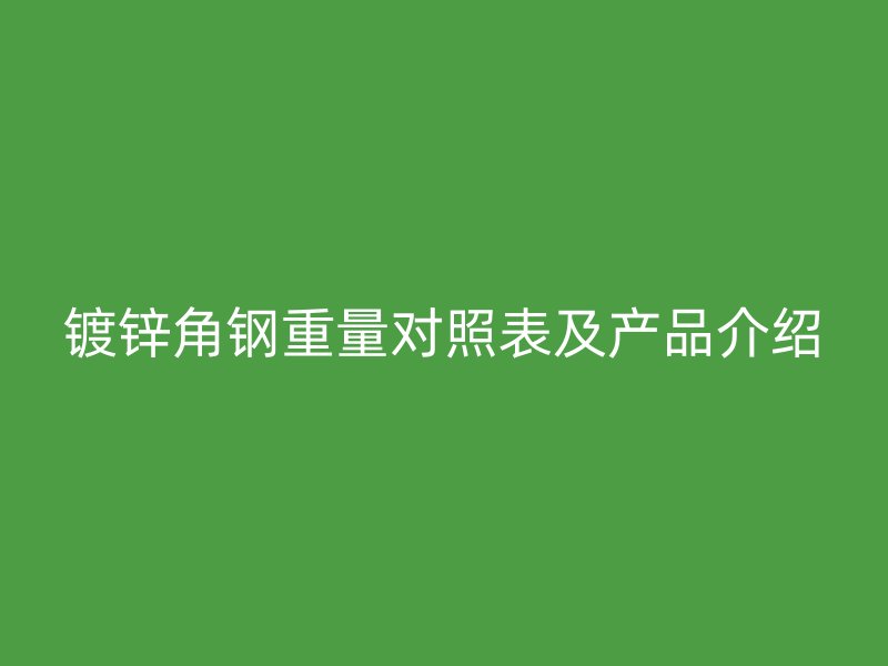 鍍鋅角鋼重量對照表及產品介紹