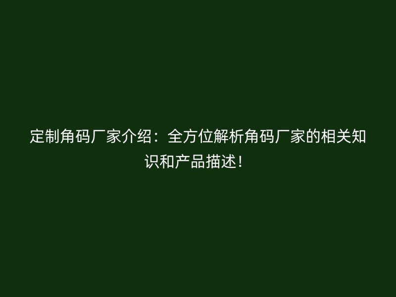 定制角碼廠家介紹：全方位解析角碼廠家的相關(guān)知識(shí)和產(chǎn)品描述！
