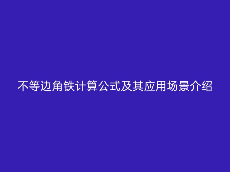 不等邊角鐵計算公式及其應(yīng)用場景介紹