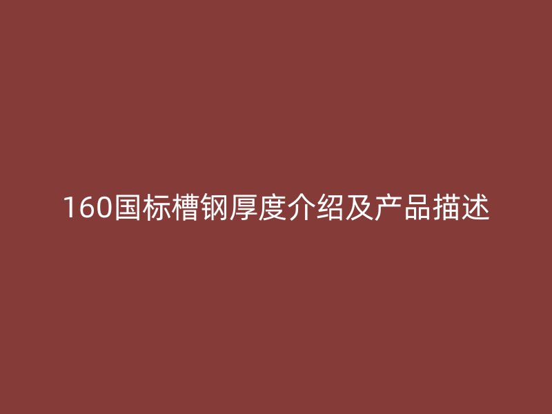 160國標槽鋼厚度介紹及產(chǎn)品描述